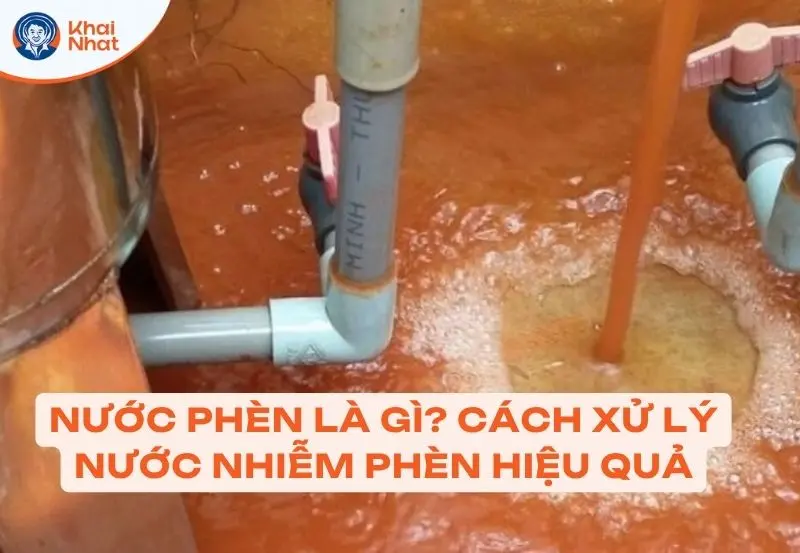 Nước nhiễm phèn là gì? Cách xử lý hiệu quả nhất