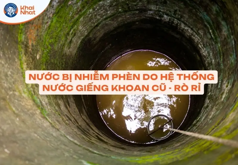 Do hệ thống giếng khoan cũ hay bị rò rỉ là nguyên nhân gây nhiễm phèn nước